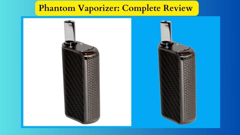 Phantom Vaporizer: A complete Review, Specs, Features, Pros & Cons